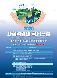 2020 사회적경제 국제포럼 Social Economy Leaders Forum 2020 포스트 코로나 시대 사회적경제의 역할 2020.11.11.(수) 13:30-18:00 온라인 생중계